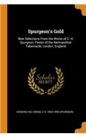 Spurgeon's Gold: New Selections from the Works of C. H. Spurgeon, Pastor of the Metropolitan Tabernacle, London, England