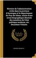 Histoire de l'administration civile dans la province d'Auvergne et le département du Puy-de-Dôme, suivie d'une revue biographique illustrée des membres de l'état politique moderne, etc. Deuxième Volume.