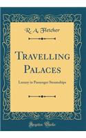 Travelling Palaces: Luxury in Passenger Steamships (Classic Reprint): Luxury in Passenger Steamships (Classic Reprint)