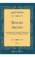 Reichs Archiv, Vol. 2: Sammlung des Gesamten Reichsrechts in Seiner Heute Gültigen Gestalt (Classic Reprint)