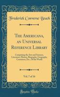 The Americana, an Universal Reference Library, Vol. 7 of 16: Comprising the Arts and Sciences, Literature, History, Biography, Geography, Commerce, Etc., Of the World (Classic Reprint)