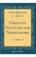 Chats on Old Lace and Needlework (Classic Reprint)