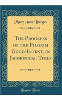 The Progress of the Pilgrim Good-Intent, in Jacobinical Times (Classic Reprint)