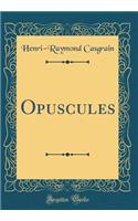 Opuscules (Classic Reprint)