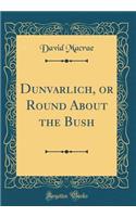 Dunvarlich, or Round about the Bush (Classic Reprint)