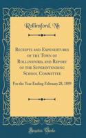 Receipts and Expenditures of the Town of Rollinsford, and Report of the Superintending School Committee: For the Year Ending February 28, 1889 (Classic Reprint)