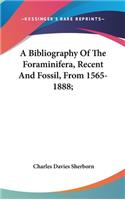 Bibliography Of The Foraminifera, Recent And Fossil, From 1565-1888;