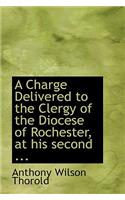 A Charge Delivered to the Clergy of the Diocese of Rochester, at His Second ...