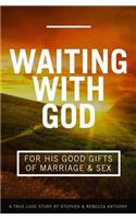 Waiting With God For His Good Gifts of Marriage and Sex: A True Love Story
