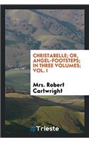 Christabelle; or, Angel-footsteps; in three volumes; Vol. I