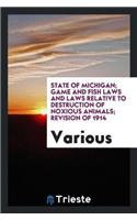 State of Michigan; Game and Fish Laws and Laws Relative to Destruction of Noxious Animals; Revision of 1914