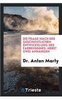 Die Frage Nach Der Geschichtlichen Entwickelung Des Farbensinnes: Nebst Zwei AnhÃ¤ngen: I. Ueber ...