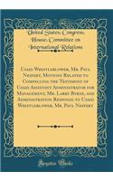 Usaid Whistleblower, Mr. Paul Neifert, Motions Related to Compelling the Testimony of Usaid Assistant Administrator for Management, Mr. Larry Byrne, and Administration Response to Usaid Whistleblower, Mr. Paul Neifert (Classic Reprint)