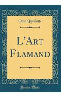 L'Art Flamand (Classic Reprint)