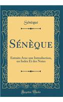 Sï¿½nï¿½que: Extraits Avec Une Introduction, Un Index Et Des Notes (Classic Reprint): Extraits Avec Une Introduction, Un Index Et Des Notes (Classic Reprint)