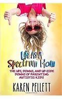 Life as a Spectrum Mom: The Ups, Downs, and Up-Side Downs of Parenting Autistic Kids: Volume 1