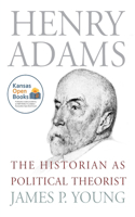 Henry Adams: The Historian As Political Theorist
