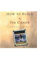 How to Build a Tin Canoe Lib/E: Confessions of an Old Salt
