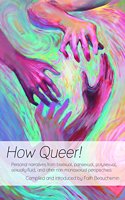 How Queer!: Personal Narratives from Bisexual, Pansexual, Polysexual, Sexually-Fluid, and Other Non-Monosexual Perspectives