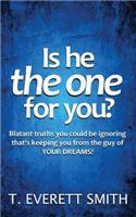 Is he the one for you?: Blatant truths you could be ignoring that's keeping you from the guy of YOUR DREAMS!