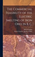 Commercial Feasibility of the Electric Smelting of Iron Ores in B. C. [microform]