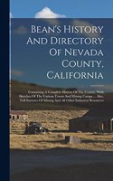 Bean's History And Directory Of Nevada County, California: Containing A Complete History Of The County, With Sketches Of The Various Towns And Mining Camps ... Also, Full Statistics Of Mining And All Other I