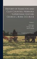 History of Hamilton and Clay Counties, Nebraska / Supervising Editors George L. Burr, O.O. Buck; Compiled by Dale P. Stough; Volume 2