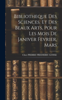 Bibliotheque Des Sciences. Et Des Beaux Arts, Pour Les Mois De Janiver Fevrier, Mars