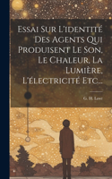 Essai Sur L'identité Des Agents Qui Produisent Le Son, Le Chaleur, La Lumière, L'électricité Etc...