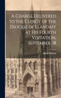 Charge Delivered to the Clergy of the Diocese of Llandaff at his Fourth Visitation, September, 18