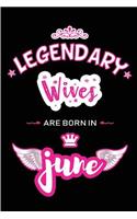 Legendary Wives are born in June: Blank Lined 6x9 Love and Family Journal / Notebook as Happy Birthday or any special Occasion Gift for your best and favorite Aunt who is born in Jun