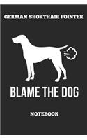 German Shorthair Pointer Blame The Dog Notebook: Great Gift for GSP Shorthaired Owner and Lover (6x9 - 110 Blank Lined Pages)