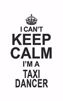 I Can't Keep Calm I'm A Taxi Dancer