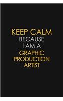 Keep Calm Because I Am A Graphic Production Artist