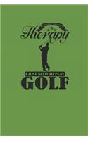 I Dont Need Therapy I Just Need to Play Golf