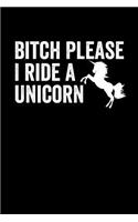 Bitch Please I Ride A Unicorn: Notebook 120 Pages Journal 6x9 Blank Line