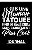 Je suis une Maman Tatouée comme une Maman normale mais carrément plus Cool: Journal Intime ou Carnet de Notes Personnel. Cadeau pour l'Anniversaire de Maman ou Cadeaux pour célébrer la Fête des Mères