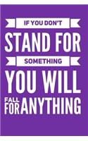 If You Don't Stand For Something You Will Fall For Anything