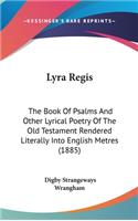 Lyra Regis: The Book Of Psalms And Other Lyrical Poetry Of The Old Testament Rendered Literally Into English Metres (1885)