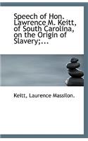 Speech of Hon. Lawrence M. Keitt, of South Carolina, on the Origin of Slavery;...