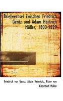 Briefwechsel Zwischen Friedrich Gentz Und Adam Heinrich M Ller, 1800-1829