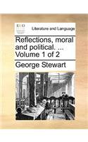 Reflections, Moral and Political. ... Volume 1 of 2