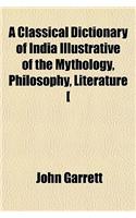 A Classical Dictionary of India Illustrative of the Mythology, Philosophy, Literature [&C.] of the Hindus. [With]
