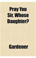 Pray You Sir, Whose Daughter?: (English)