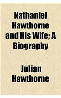 Nathaniel Hawthorne and His Wife; A Biography