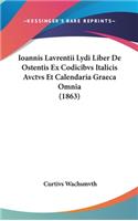 Ioannis Lavrentii Lydi Liber de Ostentis Ex Codicibvs Italicis Avctvs Et Calendaria Graeca Omnia (1863)
