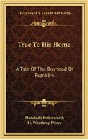 True to His Home: A Tale of the Boyhood of Franklin