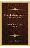 Short Lectures On The Sunday Gospels: From Advent To Easter (1902)(English)