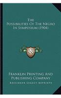 The Possibilities Of The Negro In Symposium (1904): (English)