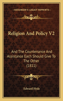 Religion And Policy V2: And The Countenance And Assistance Each Should Give To The Other (1811)(English)